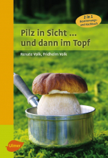 Renate Volk, Fridhelm Volk - Pilz in Sicht ... und dann im Topf. 2 in 1: Bestimmungs- und Kochbuch.